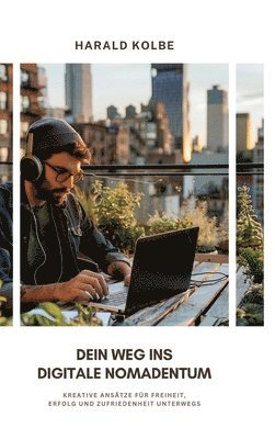 Dein Weg ins digitale Nomadentum: Kreative Ansätze für Freiheit, Erfolg und Zufriedenheit unterwegs 1