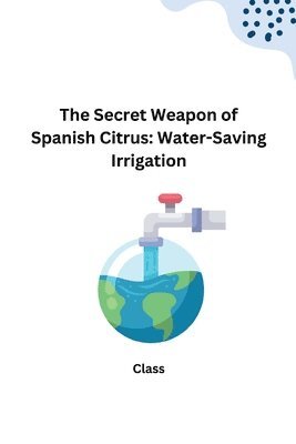 bokomslag The Secret Weapon of Spanish Citrus: Water-Saving Irrigation