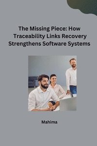 bokomslag The Missing Piece: How Traceability Links Recovery Strengthens Software Systems