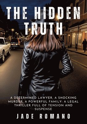 bokomslag The Hidden Truth: A determined lawyer, a shocking murder, a powerful family: a legal thriller full of tension and suspense