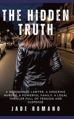 bokomslag The Hidden Truth: A determined lawyer, a shocking murder, a powerful family: a legal thriller full of tension and suspense