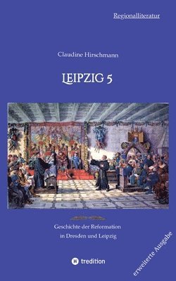 Claudine Hirschmann - Leipzig 5: Geschichte der Reformation in Dresden und Leipzig (erweiterte Ausgabe), Häftad
