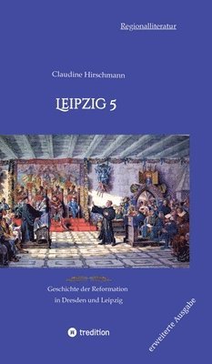 bokomslag Leipzig 5: Geschichte der Reformation in Dresden und Leipzig (erweiterte Ausgabe)