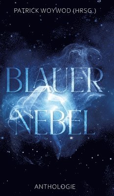 Katharina Gerlach, Nicole Stranzl, Patrick Woywod - Blauer Nebel: 31 Kurzgeschichten, Inbunden