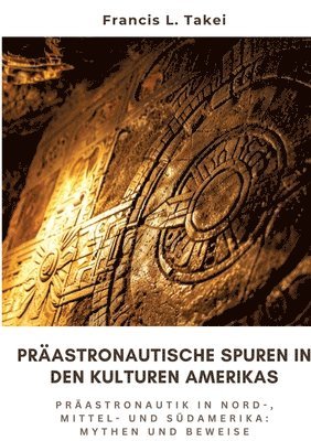 bokomslag Präastronautische Spuren in den Kulturen Amerikas: Präastronautik in Nord-, Mittel- und Südamerika: Mythen und Beweise