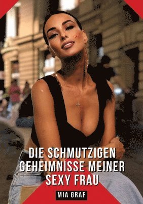 bokomslag Die schmutzigen geheimnisse meiner Sexy Frau: Geschichten mit explizitem Sex für Erwachsene