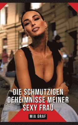 Die schmutzigen geheimnisse meiner Sexy Frau: Geschichten mit explizitem Sex für Erwachsene 1