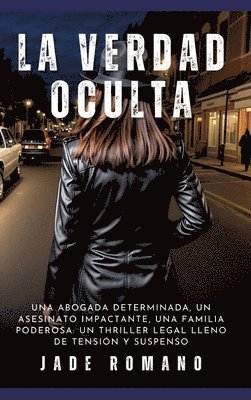 La Verdad Oculta: Una abogada determinada, un asesinato impactante, una familia poderosa: un thriller legal lleno de tensión y suspenso
