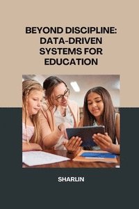 bokomslag Beyond Discipline: Using Data-Driven Systems to Create a Supportive Learning Environment