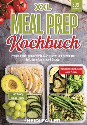 XXL Meal Prep Kochbuch: Prepping leicht gemacht! Mit 303+ leckeren und vielseitigen Gerichten mit maximal 8 Zutaten 1