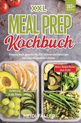 XXL Meal Prep Kochbuch: Prepping leicht gemacht! Mit 303+ leckeren und vielseitigen Gerichten mit maximal 8 Zutaten