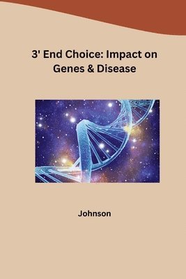 Johnson - 3' End Choice: Impact on Genes & Disease, Häftad