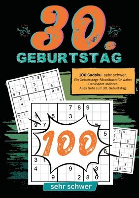 30. Geburtstag- Sudoku Geschenkbuch: 100 Sudoku- sehr schwer. Ein Geburtstags-Rätselbuch für wahre Denksport-Meister. Alles Gute zum 30. Geburtstag.