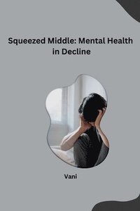 bokomslag Squeezed Middle: Mental Health in Decline