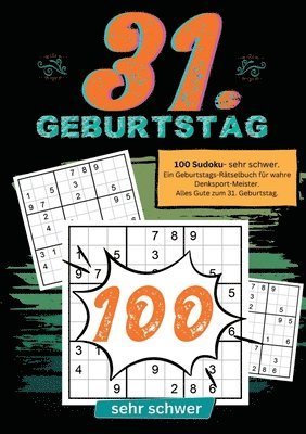 31. Geburtstag- Sudoku Geschenkbuch: 100 Sudoku- sehr schwer. Ein Geburtstags-Rätselbuch für wahre Denksport-Meister. Alles Gute zum 31. Geburtstag.