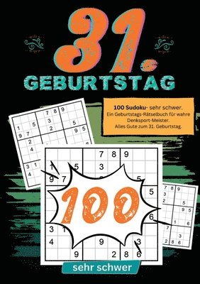 31. Geburtstag- Sudoku Geschenkbuch: 100 Sudoku- sehr schwer. Ein Geburtstags-Rätselbuch für wahre Denksport-Meister. Alles Gute zum 31. Geburtstag. 1