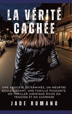 La Vérité Cachée: Une avocate déterminée, un meurtre bouleversant, une famille puissante: un thriller juridique riche en tension et en suspense