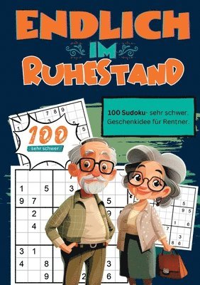 Endlich im Ruhestand- Sudoku Geschenkbuch: 100 Sudoku, sehr schwer. Geschenkidee für Rentner. 1