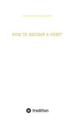 Cornelius Michael Oette, Cornelius Michael Oette - How to Become a Hero*: & eco social entrepreneur caring for creation!, Inbunden