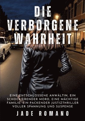bokomslag Die verborgene Wahrheit: Eine entschlossene Anwältin, ein schockierender Mord, eine mächtige Familie: Ein packender Justizthriller voller Spannung und