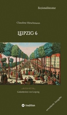 Claudine Hirschmann - Leipzig 6: Galanterien von Leipzig (erweiterte Ausgabe), Inbunden
