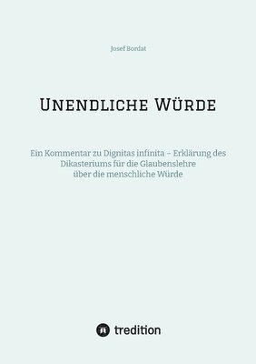 Josef Bordat - Unendliche Würde: Ein Kommentar zu Dignitas infinita - Erklärung des Dikasteriums für die Glaubenslehre über die menschliche Würde, Häftad
