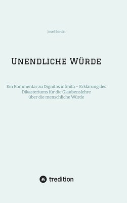 Josef Bordat - Unendliche Würde: Ein Kommentar zu Dignitas infinita - Erklärung des Dikasteriums für die Glaubenslehre über die menschliche Würde, Inbunden