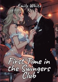 bokomslag First Time in the Swingers Club: Sexy Erotic Stories for Adults Illustrated with Hentai Pictures