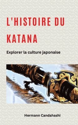 bokomslag L'histoire du Katana: Explorer la culture japonaise