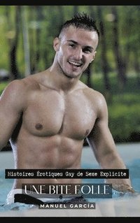 bokomslag Une Bite Folle: Histoires Érotiques Gay de Sexe Explicite