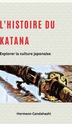 bokomslag L'histoire du Katana: Explorer la culture japonaise