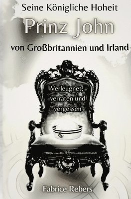 bokomslag Seine Königliche Hoheit Prinz John von Großbritannien und Irland: Verleugnet, verraten und vergessen