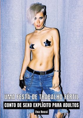 Eva Rossi - Uma Festa de Trabalho Fértil: Contos de Sexo Explícito para Adultos, Häftad