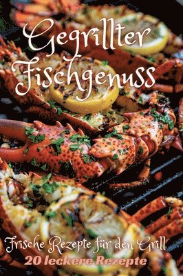 bokomslag Gegrillter Fischgenuss: Frische Rezepte für den Grill