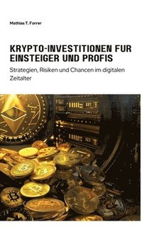 bokomslag Krypto-Investitionen für Einsteiger und Profis: Strategien, Risiken und Chancen im digitalen Zeitalter