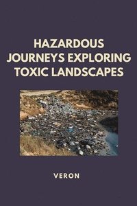 bokomslag Hazardous Journeys Exploring Toxic Landscapes