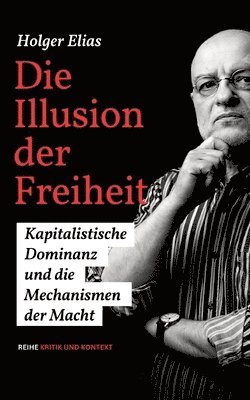 bokomslag Die Illusion der Freiheit: Kapitalistische Dominanz und die Mechanismen der Macht