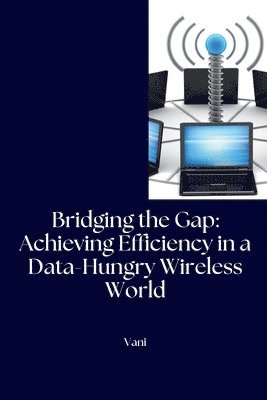 bokomslag Bridging the Gap: Achieving Efficiency in a Data-Hungry Wireless World