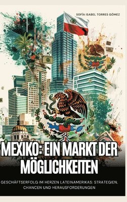 bokomslag Mexiko: Ein Markt der Möglichkeiten: Geschäftserfolg im Herzen Lateinamerikas: Strategien, Chancen und Herausforderungen