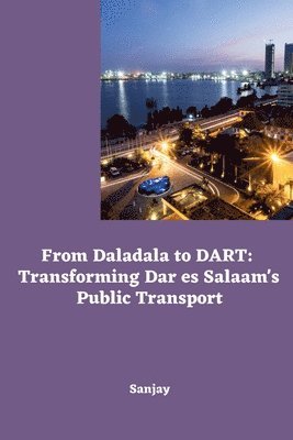 bokomslag From Daladala to DART: Transforming Dar es Salaam's Public Transport