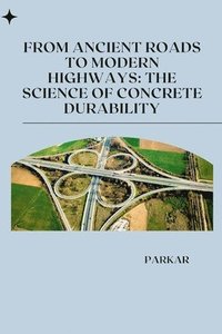 bokomslag From Ancient Roads to Modern Highways: The Science of Concrete Durability