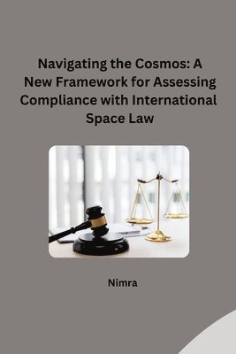 Navigating the Cosmos: A New Framework for Assessing Compliance with International Space Law