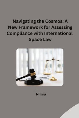 Navigating the Cosmos: A New Framework for Assessing Compliance with International Space Law 1