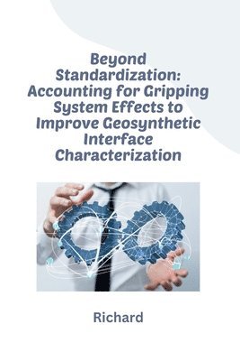 Richard - Beyond Standardization: Accounting for Gripping System Effects to Improve Geosynthetic Interface Characterization, Häftad. Tillgänglighet: Lägg i varukorg