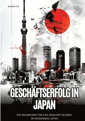 bokomslag Geschäftserfolg in Japan: Ihr Wegweiser für das Geschäftsleben im modernen Japan