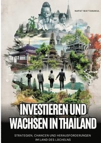 bokomslag Investieren und Wachsen in Thailand: Strategien, Chancen und Herausforderungen im Land des Lächelns