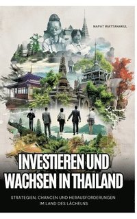 bokomslag Investieren und Wachsen in Thailand: Strategien, Chancen und Herausforderungen im Land des Lächelns