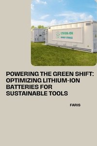 bokomslag Powering the Green Shift: Optimizing Lithium-Ion Batteries for Sustainable Tools