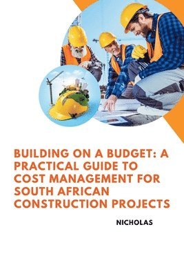 bokomslag Building on a Budget: A Practical Guide to Cost Management for South African Construction Projects