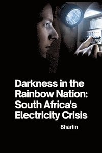 bokomslag Darkness in the Rainbow Nation: South Africa's Electricity Crisis